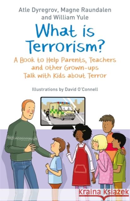 What Is Terrorism?: A Book to Help Parents, Teachers and Other Grown-Ups Talk with Kids about Terror Dyregrov, Atle 9781785924736 Jessica Kingsley Publishers