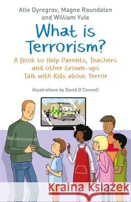 What Is Terrorism?: A Book to Help Parents, Teachers and Other Grown-Ups Talk with Kids about Terror Dyregrov, Atle 9781785924736 Jessica Kingsley Publishers