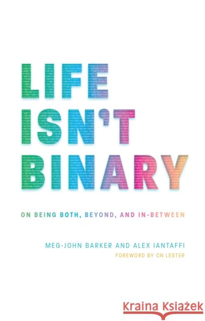 Life Isn't Binary: On Being Both, Beyond, and In-Between Alex Iantaffi Meg-John Barker 9781785924798