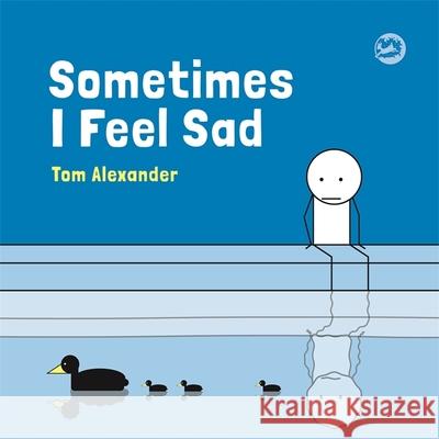 Sometimes I Feel Sad Tom Alexander 9781785924934 Jessica Kingsley Publishers