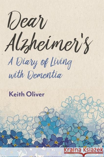 Dear Alzheimer's: A Diary of Living with Dementia Keith Oliver 9781785925030 Jessica Kingsley Publishers