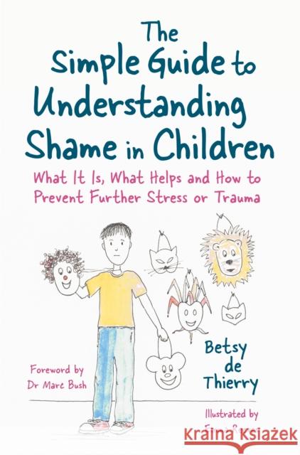 The Simple Guide to Understanding Shame in Children: What It Is, What Helps and How to Prevent Further Stress or Trauma De Thierry, Betsy 9781785925054 Jessica Kingsley Publishers