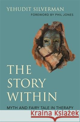 The Story Within - Myth and Fairy Tale in Therapy Silverman, Yehudit 9781785925092 Jessica Kingsley Publishers