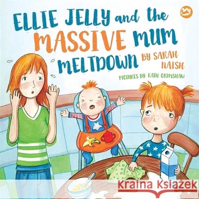 Ellie Jelly and the Massive Mum Meltdown: A Story about When Parents Lose Their Temper and Want to Put Things Right Sarah Naish Kath Grimshaw 9781785925160
