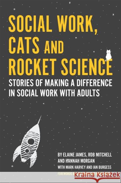 Social Work, Cats and Rocket Science: Stories of Making a Difference in Social Work with Adults Elaine James Rob Mitchell Hannah Morgan 9781785925191 Jessica Kingsley Publishers