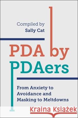 PDA by PDAers: From Anxiety to Avoidance and Masking to Meltdowns  9781785925368 Jessica Kingsley Publishers