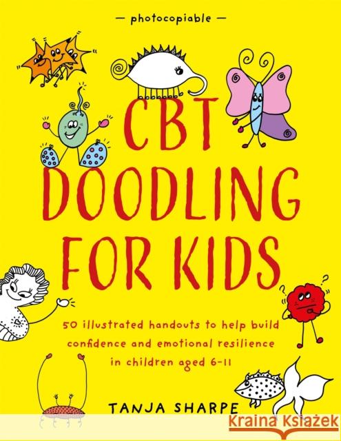 CBT Doodling for Kids: 50 Illustrated Handouts to Help Build Confidence and Emotional Resilience in Children Aged 6-11 Sharpe, Tanja 9781785925375