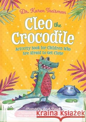 Cleo the Crocodile Activity Book for Children Who Are Afraid to Get Close: A Therapeutic Story With Creative Activities About Trust, Anger, and Relationships for Children Aged 5-10 Dr. Karen, Clinical Psychologist, trainer, & author Treisman 9781785925511 Jessica Kingsley Publishers