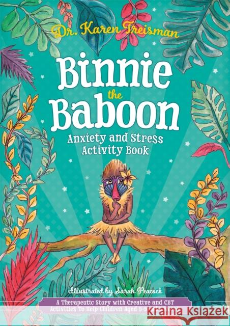 Binnie the Baboon Anxiety and Stress Activity Book: A Therapeutic Story with Creative and CBT Activities To Help Children Aged 5-10 Who Worry Dr. Karen, Clinical Psychologist, trainer, & author Treisman 9781785925542 Jessica Kingsley Publishers