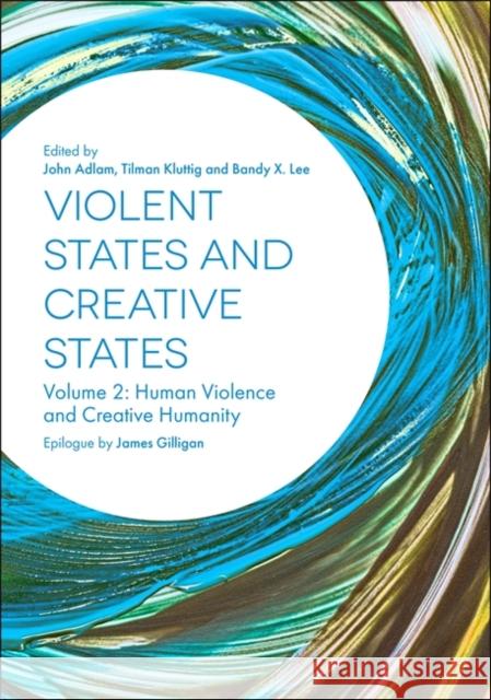 Violent States and Creative States (Volume 2): Human Violence and Creative Humanity John Adlam Tilman Kluttig Bandy Lee 9781785925658