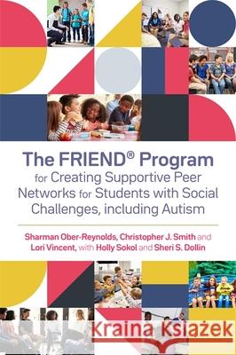 The Friend(r) Program for Creating Supportive Peer Networks for Students with Social Challenges, Including Autism Holly Sokol Sheri S. Dollin Sharman Ober-Reynolds 9781785926273 Jessica Kingsley Publishers