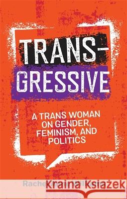 Transgressive : A Trans Woman on Gender, Feminism and Politics Rachel Anne Williams 9781785926471 