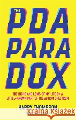 The PDA Paradox: The Highs and Lows of My Life on a Little-Known Part of the Autism Spectrum Harry Thompson Felicity Evans 9781785926754 Jessica Kingsley Publishers