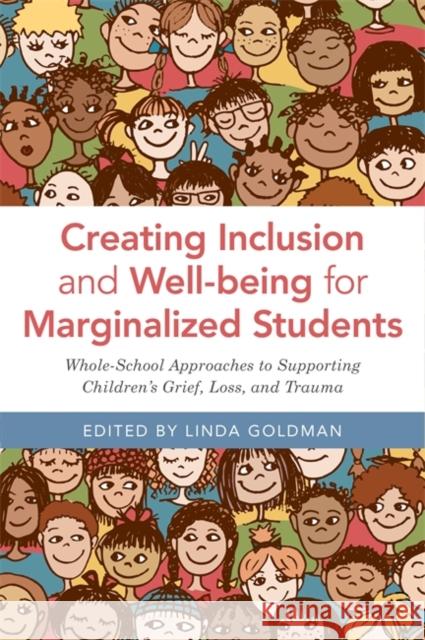 Creating Inclusion and Well-Being for Marginalized Students: Whole-School Approaches to Supporting Children's Grief, Loss, and Trauma Linda Goldman Kyle Schwartz Susan Craig 9781785927119 Jessica Kingsley Publishers