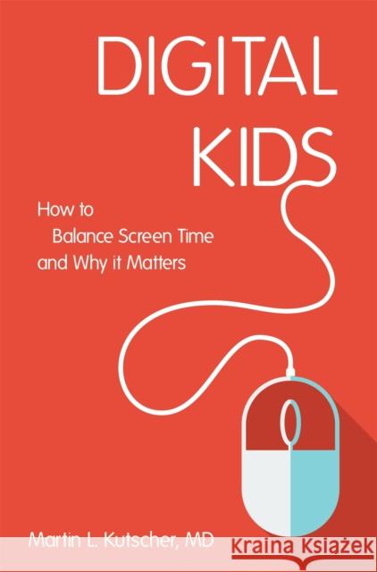 Digital Kids: How to Balance Screen Time, and Why It Matters Martin L., M.D. Kutscher Natalie Rosin 9781785927126 Jessica Kingsley Publishers