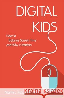 Digital Kids: How to Balance Screen Time, and Why It Matters Martin L., M.D. Kutscher Natalie Rosin 9781785927126 Jessica Kingsley Publishers