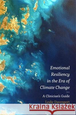 Emotional Resiliency in the Era of Climate Change: A Clinician's Guide Leslie Davenport Lise Van Susteren 9781785927195 Jessica Kingsley Publishers