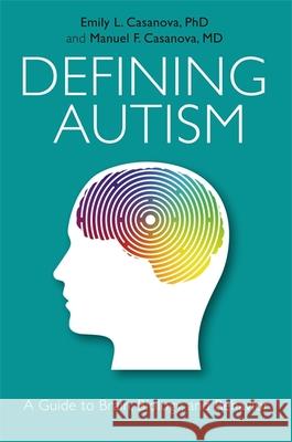 Defining Autism: A Guide to Brain, Biology, and Behavior Casanova, Emily L. 9781785927225 Jessica Kingsley Publishers