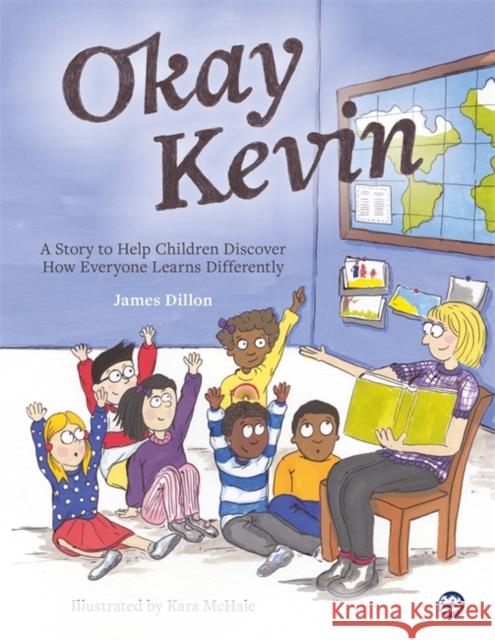 Okay Kevin: A Story to Help Children Discover How Everyone Learns Differently Including Those with Autism Spectrum Conditions and Dillon, James 9781785927324