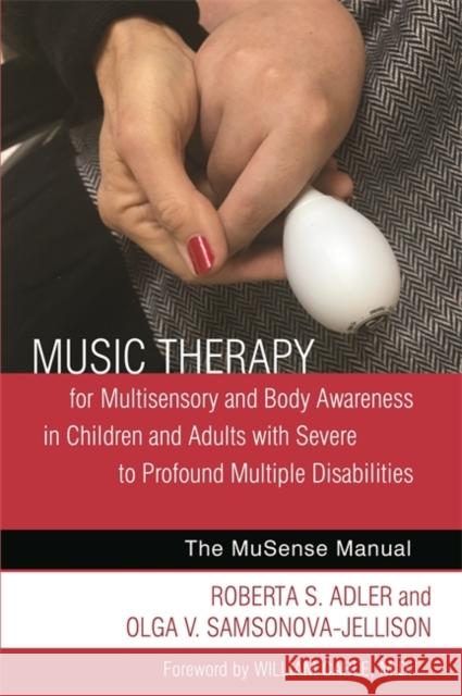Music Therapy for Multisensory and Body Awareness in Children and Adults with Severe to Profound Multiple Disabilities: The Musense Manual Roberta Adler Olga Samsonova-Jellison Andrea Clark 9781785927362 Jessica Kingsley Publishers