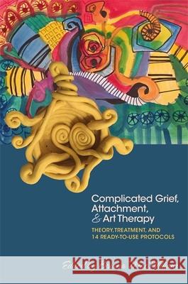 Complicated Grief, Attachment, and Art Therapy: Theory, Treatment, and 14 Ready-To-Use Protocols Briana Macwilliam 9781785927386 Jessica Kingsley Publishers