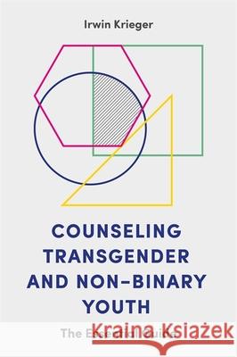 Counseling Transgender and Non-Binary Youth: The Essential Guide Irwin Krieger 9781785927430 Jessica Kingsley Publishers