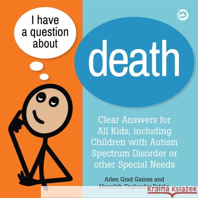 I Have a Question about Death: Clear Answers for All Kids, Including Children with Autism Spectrum Disorder or Other Special Needs Gaines, Arlen Grad 9781785927508 Jessica Kingsley Publishers