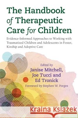 The Handbook of Therapeutic Care for Children: Evidence-Informed Approaches to Working with Traumatized Children and Adolescents in Foster, Kinship and Adoptive Care  9781785927515 Jessica Kingsley Publishers