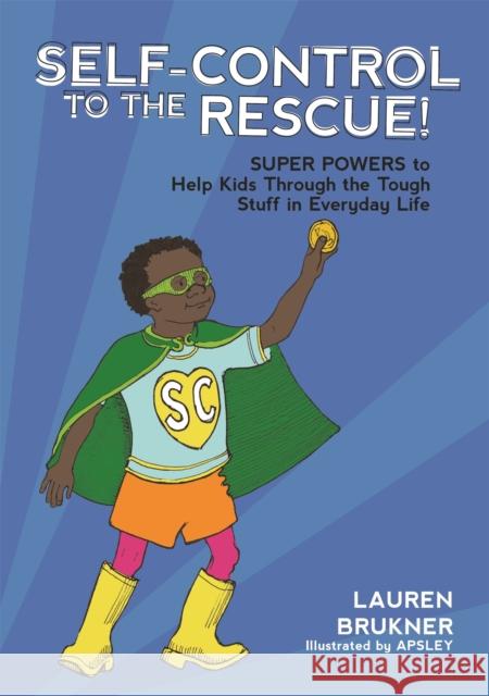 Self-Control to the Rescue!: Super Powers to Help Kids Through the Tough Stuff in Everyday Life Brukner, Lauren 9781785927591 Jessica Kingsley Publishers