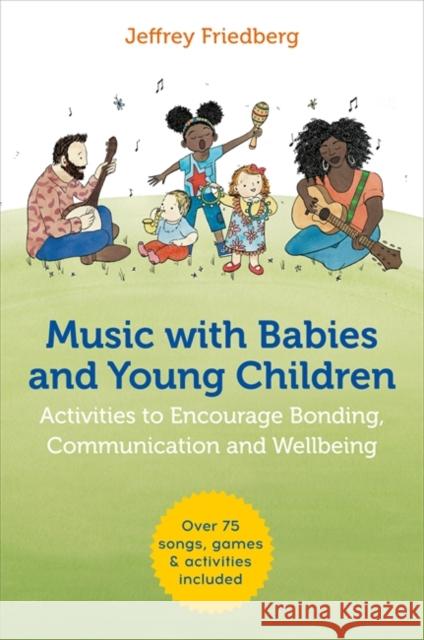 Music with Babies and Young Children: Activities to Encourage Bonding, Communication and Wellbeing Jeffrey Friedberg Chloe Applin 9781785927645 Jessica Kingsley Publishers