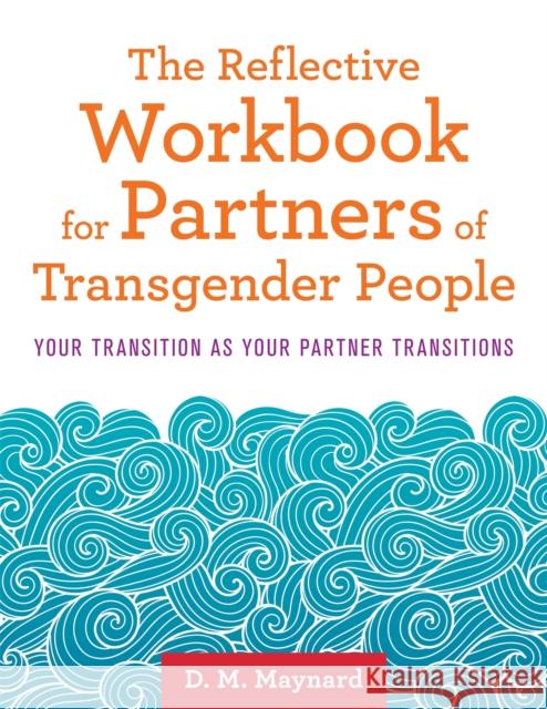 The Reflective Workbook for Partners of Transgender People: Your Transition as Your Partner Transitions D. M. Maynard 9781785927720 Jessica Kingsley Publishers