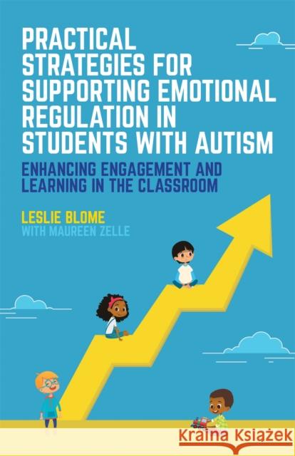Practical Strategies for Supporting Emotional Regulation in Students with Autism: Enhancing Engagement and Learning in the Classroom Blome, Leslie 9781785927782