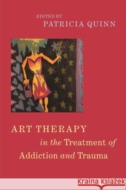 Art Therapy in the Treatment of Addiction and Trauma Patricia Quinn Peggy Kolodny Lauren Fabrizio 9781785927867 Jessica Kingsley Publishers
