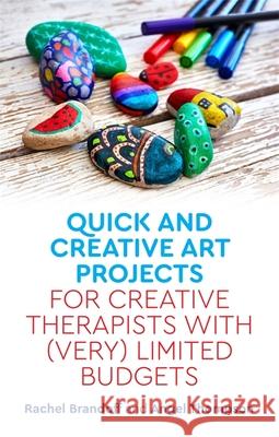 Quick and Creative Art Projects for Creative Therapists with (Very) Limited Budgets Rachel Brandoff Angel Thompson 9781785927942