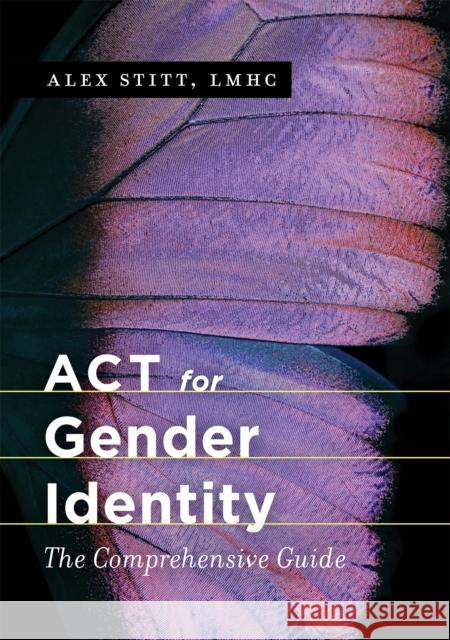 ACT for Gender Identity: The Comprehensive Guide Stitt, Alex 9781785927997 Jessica Kingsley Publishers
