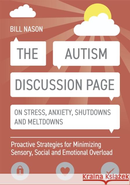 The Autism Discussion Page on Stress, Anxiety, Shutdowns and Meltdowns: Proactive Strategies for Minimizing Sensory, Social and Emotional Overload Bill Nason 9781785928048 Jessica Kingsley Publishers
