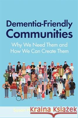 Dementia-Friendly Communities: Why We Need Them and How We Can Create Them MCFADDEN  DR SUSAN H 9781785928161 Jessica Kingsley Publishers