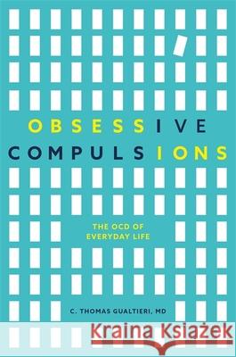 Obsessive Compulsions: The Ocd of Everyday Life C. Thomas Gualtieri 9781785928178 Jessica Kingsley Publishers