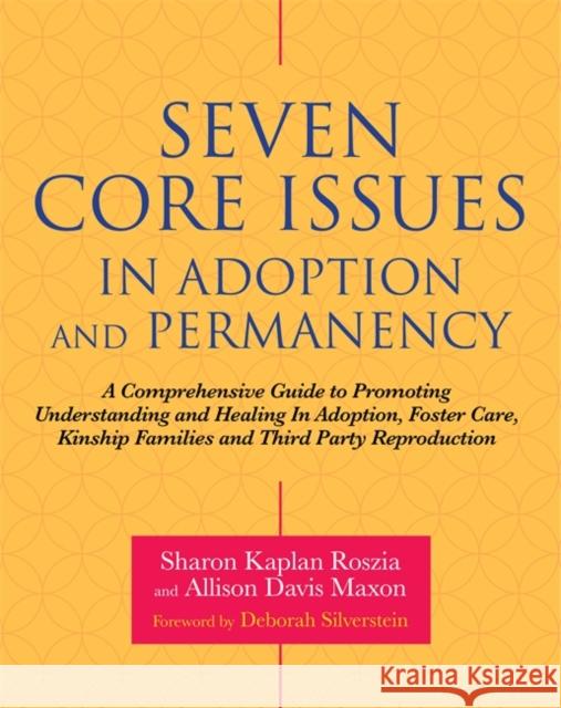 Seven Core Issues in Adoption and Permanency: A Comprehensive Guide to Promoting Understanding and Healing in Adoption, Foster Care, Kinship Families Sharon Roszia Allison Davis Maxon Deborah N. Silverstein Msw 9781785928239