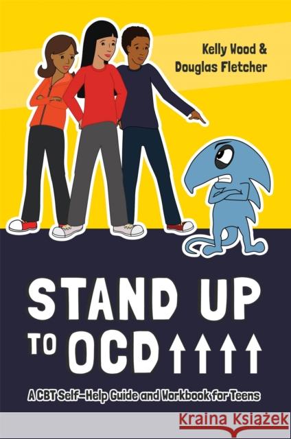 Stand Up to OCD!: A CBT Self-Help Guide and Workbook for Teens Kelly Wood Douglas Fletcher  9781785928352 Jessica Kingsley Publishers
