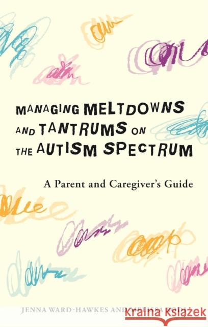 Managing Meltdowns and Tantrums on the Autism Spectrum: A Parent and Caregiver's Guide Ward-Hawkes, Jenna 9781785928406