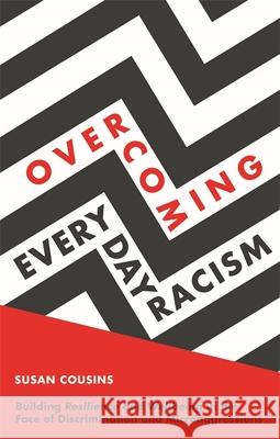 Overcoming Everyday Racism: Building Resilience and Wellbeing in the Face of Discrimination and Microaggressions Cousins, Susan 9781785928505 Jessica Kingsley Publishers