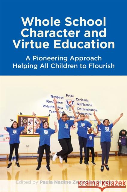 Whole School Character and Virtue Education: A Pioneering Approach Helping All Children to Flourish Paula Zwozdiak-Myers David Aldridge Carole Jones 9781785928758
