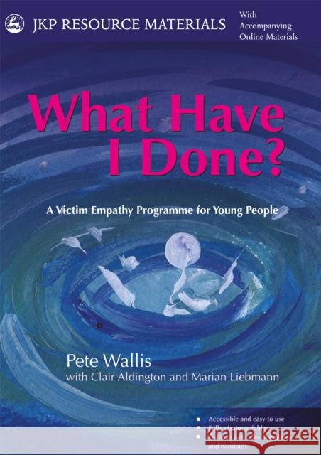 What Have I Done?: A Victim Empathy Programme for Young People Clair Aldington Marian Liebmann Pete Wallis 9781785929816