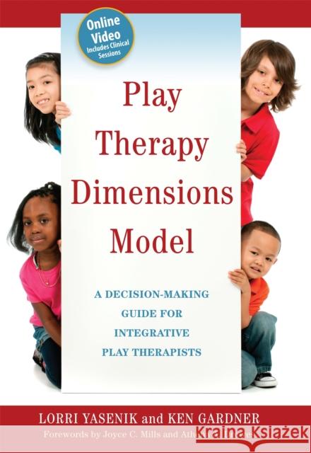 Play Therapy Dimensions Model: A Decision-Making Guide for Integrative Play Therapists Ken Gardner Lorri Yasenik Joyce C. Mills 9781785929908 Jessica Kingsley Publishers