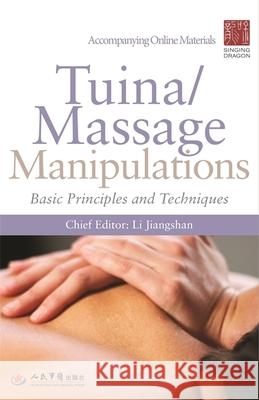 Tuina/ Massage Manipulations: Basic Principles and Techniques Jiangshan Li Jiangshan Li 9781785929977 Singing Dragon