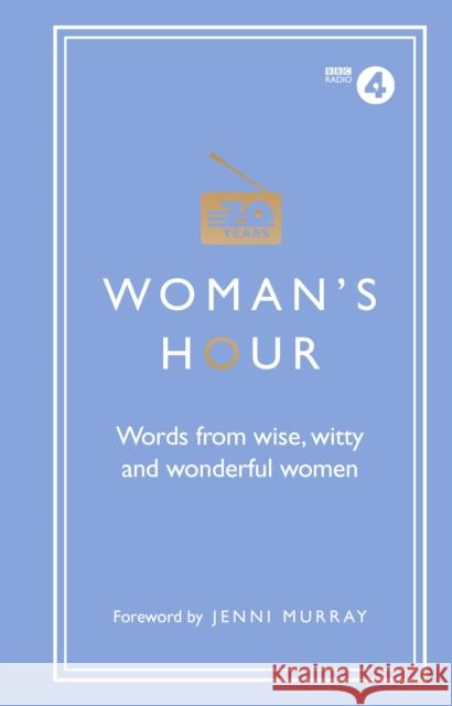 Woman's Hour: Words from Wise, Witty and Wonderful Women Maloney, Alison 9781785942426