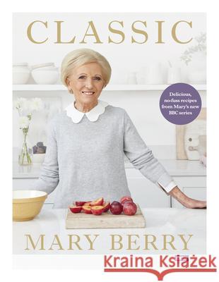Classic: Delicious, no-fuss recipes from Mary’s new BBC series Mary Berry 9781785943249 Ebury Publishing