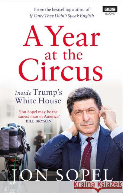 A Year At The Circus: Inside Trump's White House Jon Sopel 9781785944390 Ebury Publishing