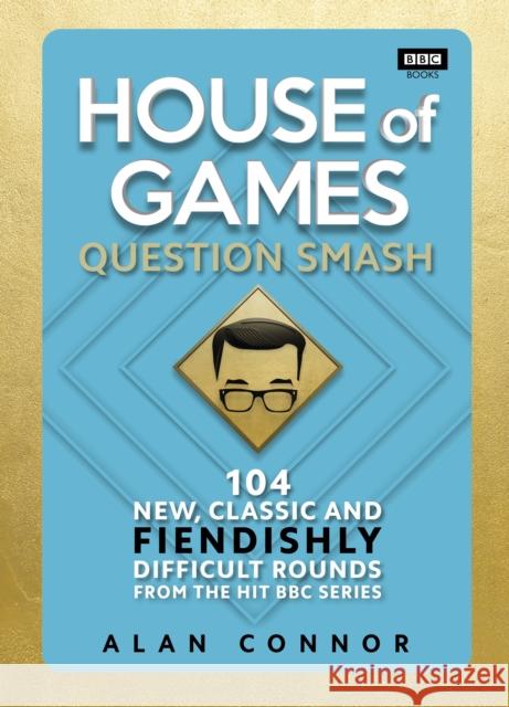 House of Games: Question Smash: 104 New, Classic and Fiendishly Difficult Rounds Alan Connor 9781785946721